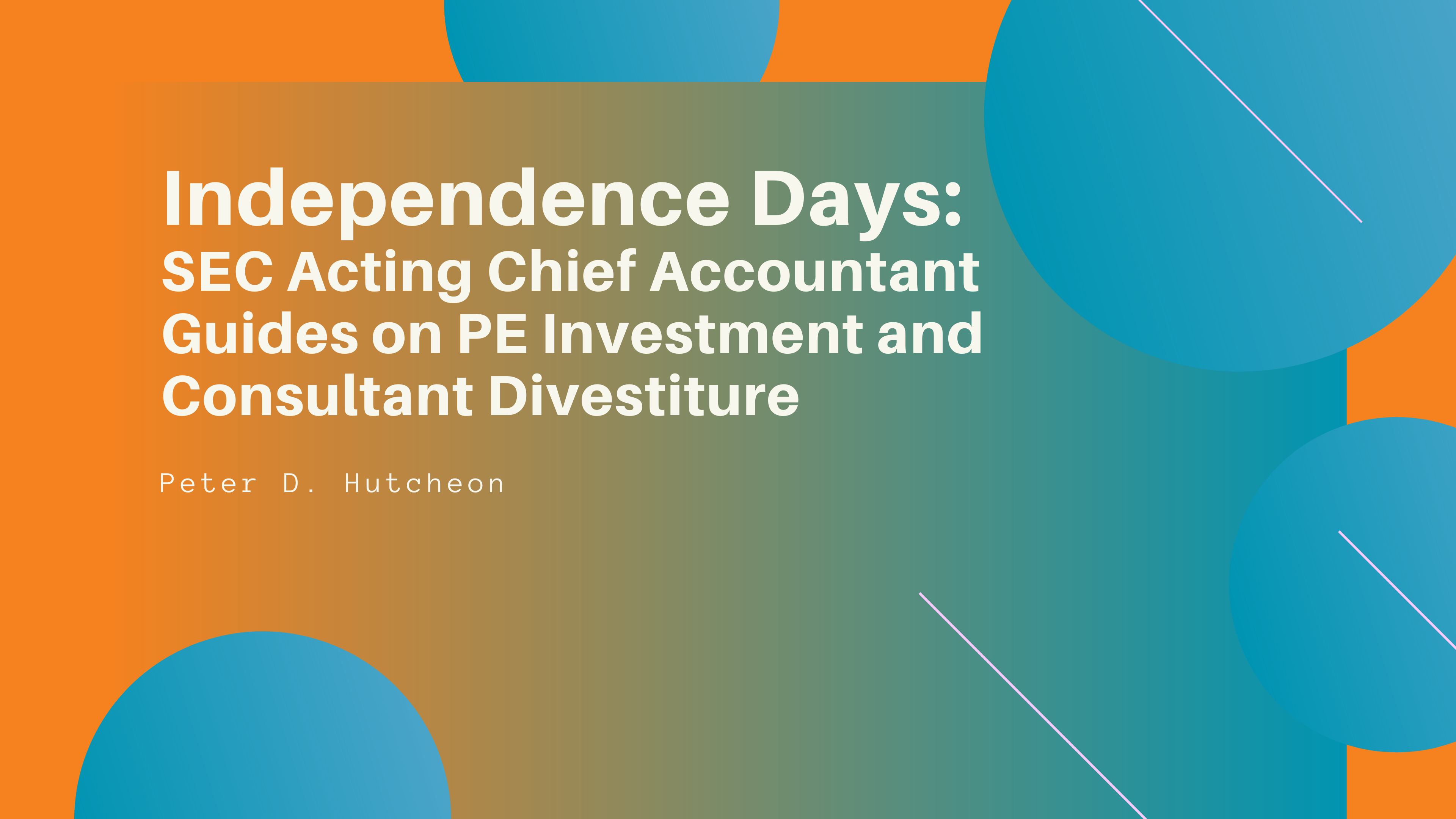 Independence Days: SEC Acting Chief Accountant Guides on PE Investment and Consultant Divestiture