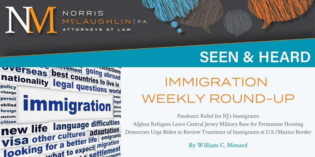 Immigration Weekly Round-Up: Pandemic Relief for NJ’s Immigrants; Afghan Refugees Leave Central Jersey Military Base for Permanent Housing; Democrats Urge Biden to Review Treatment of Immigrants at U.S./Mexico Border