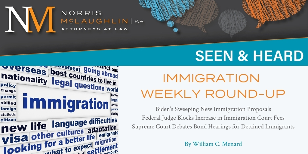 Weekly Round-Up: Biden’s Proposes Immigration Reform; Judge Blocks New Immigration Court Fees; Supreme Court Considers Indefinite Detention of Certain Noncitizens
