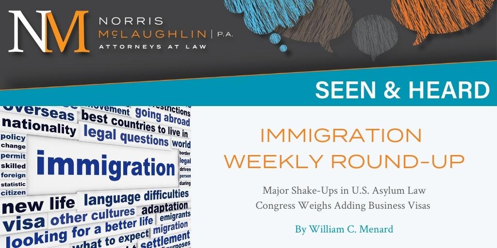 Immigration Weekly Round-Up: Major Shake-Ups in U.S. Asylum Law; Congress Weighs Adding Business Visas