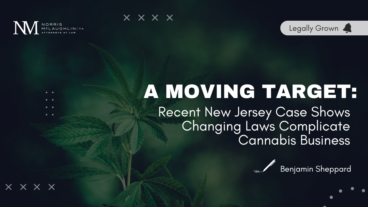 A Moving Target: Recent New Jersey Case Shows Changing Laws Complicate Cannabis Business