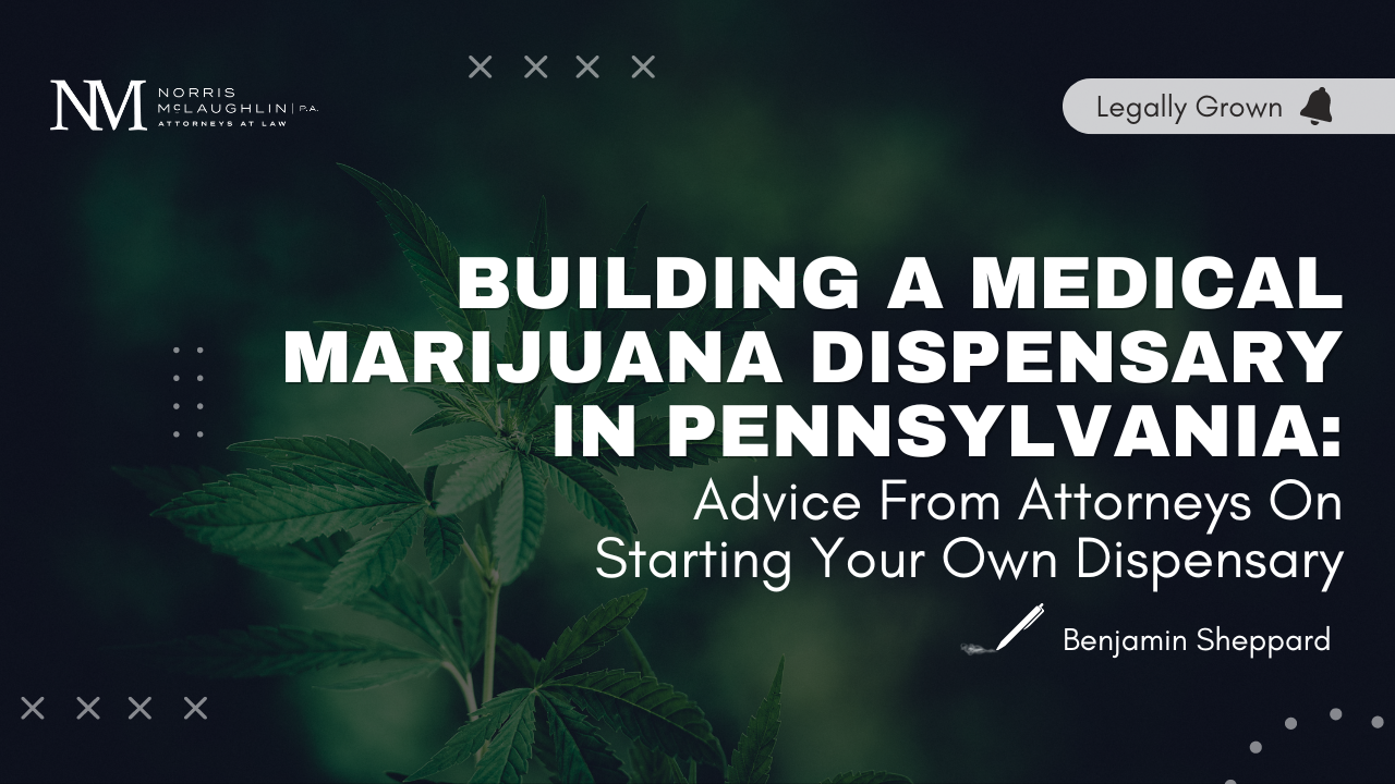 Building a Medical Marijuana Dispensary in Pennsylvania: Advice From Attorneys On Starting Your Own Dispensary Legally Grown