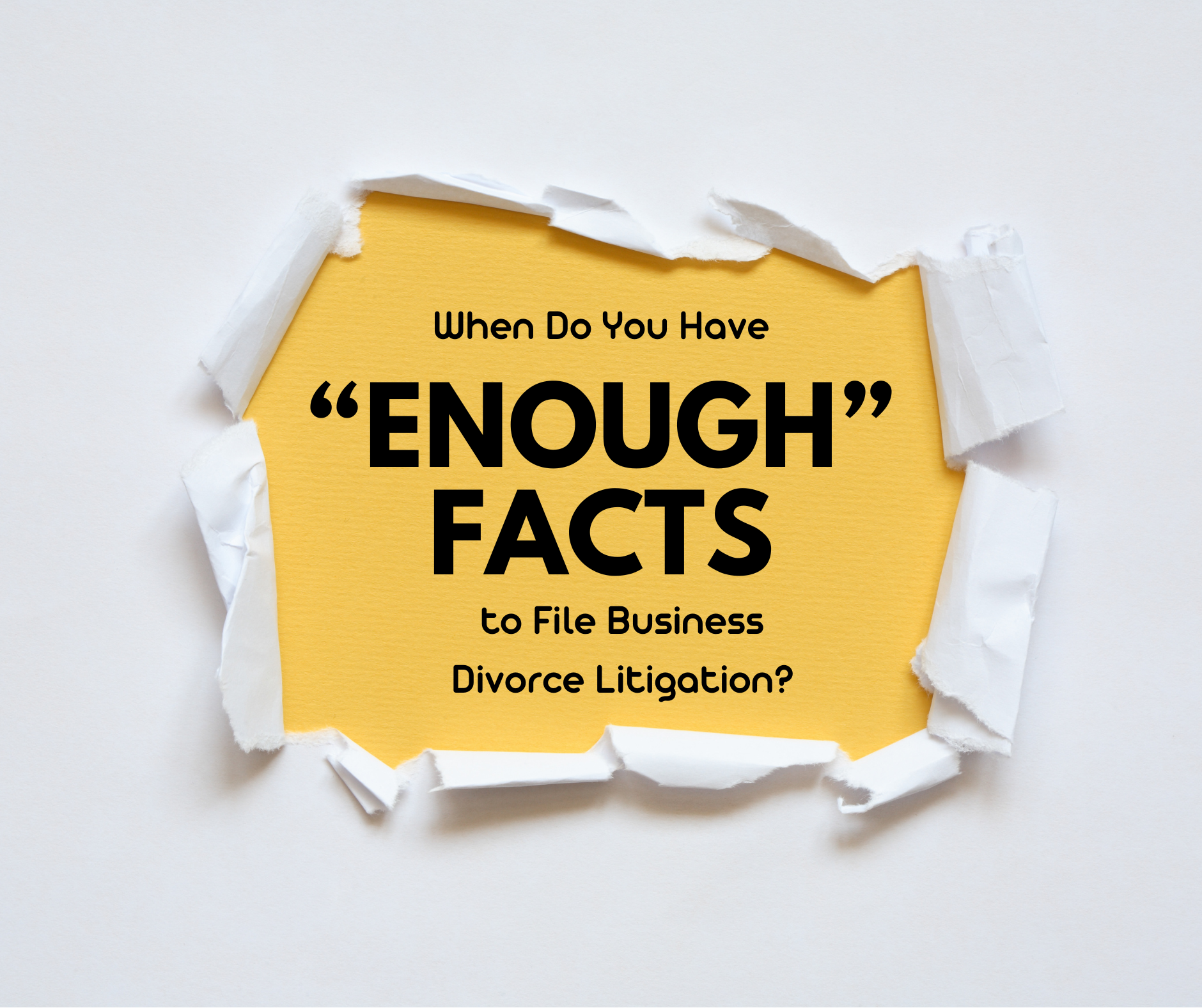 When Do You Have “Enough” Facts to File Business Divorce Litigation?