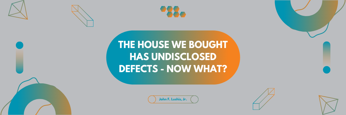 The House We Bought Has Undisclosed Defects – Now What?